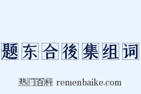题东合後集组词是什么意思的图片